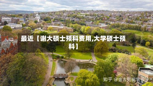 最近【谢大硕士预科费用,大学硕士预科】-第2张图片