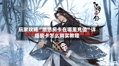 玩家攻略“悠悠房卡在哪里充值”详细房卡怎么购买教程-第2张图片