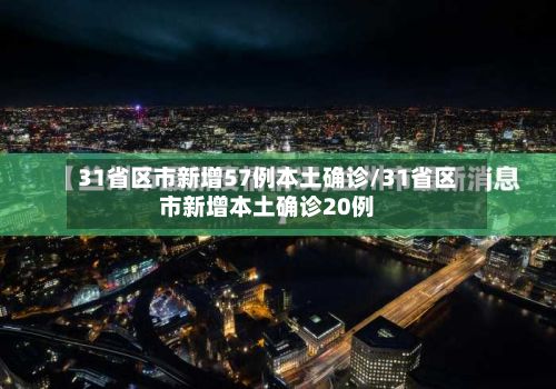 31省区市新增57例本土确诊/31省区市新增本土确诊20例