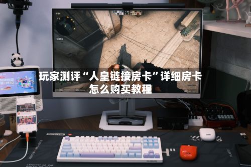 玩家测评“人皇链接房卡”详细房卡怎么购买教程-第2张图片