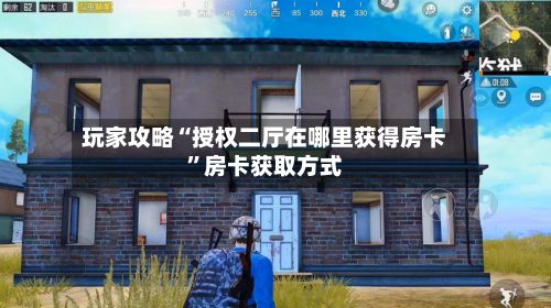 玩家攻略“授权二厅在哪里获得房卡”房卡获取方式-第2张图片