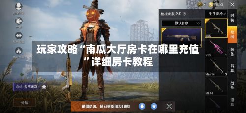 玩家攻略“南瓜大厅房卡在哪里充值	”详细房卡教程-第2张图片