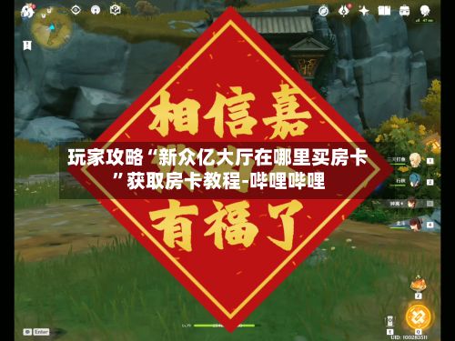 玩家攻略“新众亿大厅在哪里买房卡”获取房卡教程-哔哩哔哩-第2张图片