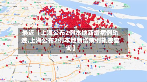 最近【上海公布2例本地新增病例轨迹,上海公布2例本地新增病例轨迹查询】