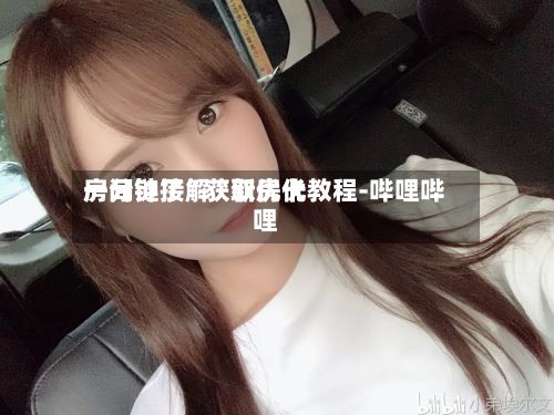 一分钟了解“新优优房间链接”获取房卡教程-哔哩哔哩-第3张图片