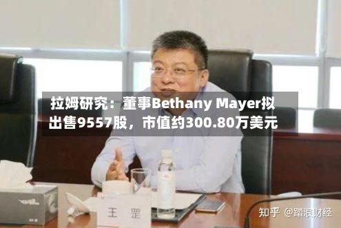 拉姆研究：董事Bethany Mayer拟出售9557股	，市值约300.80万美元-第2张图片