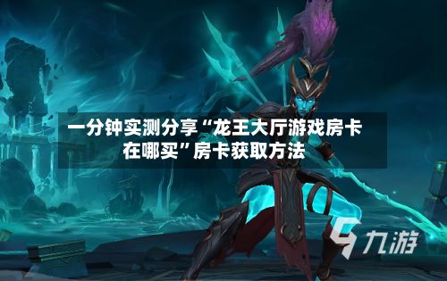 一分钟实测分享“龙王大厅游戏房卡在哪买”房卡获取方法