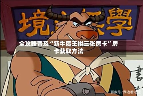 全攻略普及“新牛魔王拼三张房卡	”房卡获取方法-第2张图片