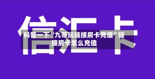 科普一下“九哥玩链接房卡充值”链接房卡怎么充值-第3张图片