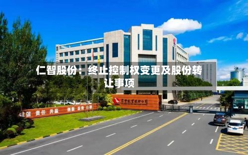 仁智股份:终止控制权变更及股份转让事项