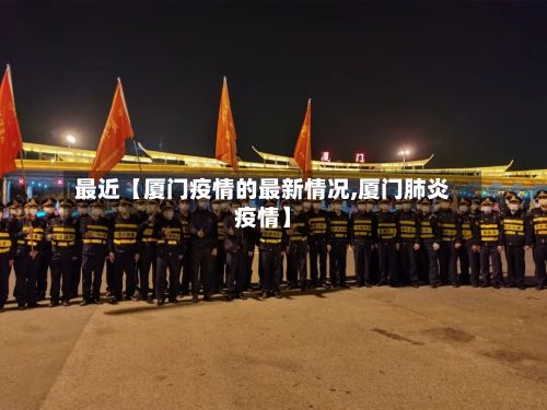 最近【厦门疫情的最新情况,厦门肺炎疫情】-第2张图片