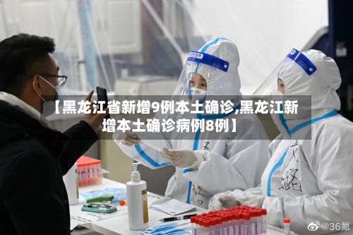 【黑龙江省新增9例本土确诊,黑龙江新增本土确诊病例8例】-第3张图片