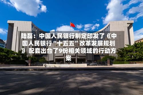 陆磊：中国人民银行制定印发了《中国人民银行“十五五”改革发展规划》 配套出台了9份相关领域的行动方案-第3张图片