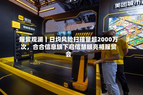 服贸观澜丨日均风险扫描量超2000万次，合合信息旗下启信慧眼亮相服贸会-第2张图片