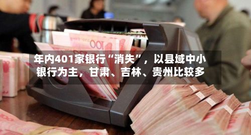 年内401家银行“消失”，以县域中小银行为主，甘肃	、吉林、贵州比较多-第2张图片