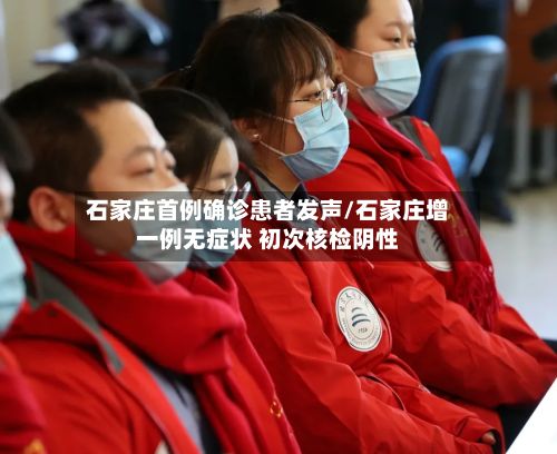 石家庄首例确诊患者发声/石家庄增一例无症状 初次核检阴性