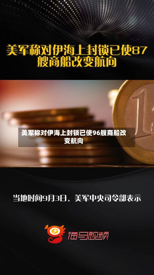 美军称对伊海上封锁已使96艘商船改变航向