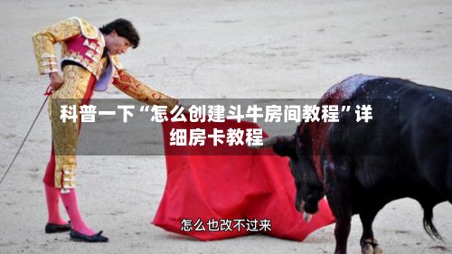 科普一下“怎么创建斗牛房间教程	”详细房卡教程-第3张图片