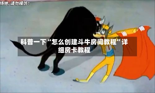 科普一下“怎么创建斗牛房间教程”详细房卡教程-第2张图片