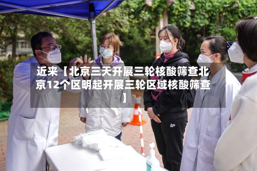 近来【北京三天开展三轮核酸筛查北京12个区明起开展三轮区域核酸筛查】-第2张图片
