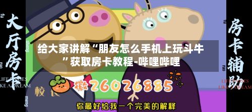 给大家讲解“朋友怎么手机上玩斗牛”获取房卡教程-哔哩哔哩