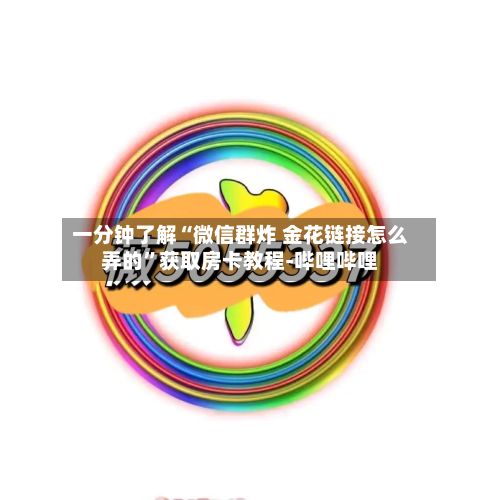 一分钟了解“微信群炸 金花链接怎么弄的”获取房卡教程-哔哩哔哩-第2张图片
