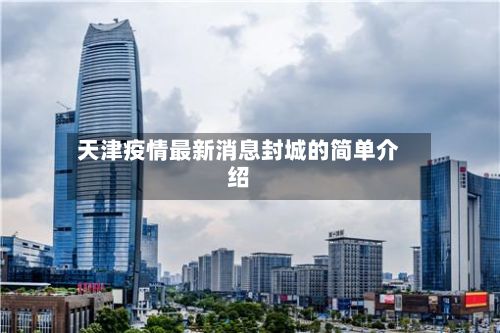 天津疫情最新消息封城的简单介绍