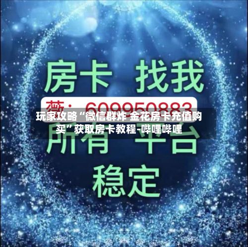玩家攻略“微信群炸 金花房卡充值购买”获取房卡教程-哔哩哔哩