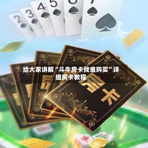 给大家讲解“斗牛房卡找谁购买	”详细房卡教程-第2张图片