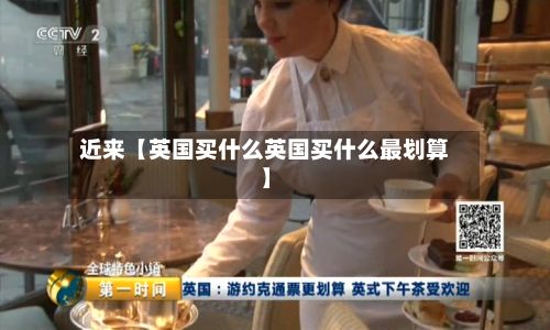 近来【英国买什么英国买什么最划算】-第3张图片