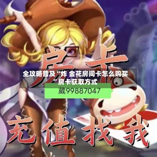全攻略普及“炸 金花房间卡怎么购买”房卡获取方式-第2张图片