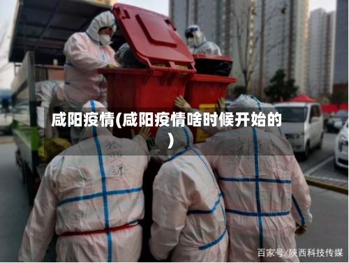咸阳疫情(咸阳疫情啥时候开始的)-第3张图片