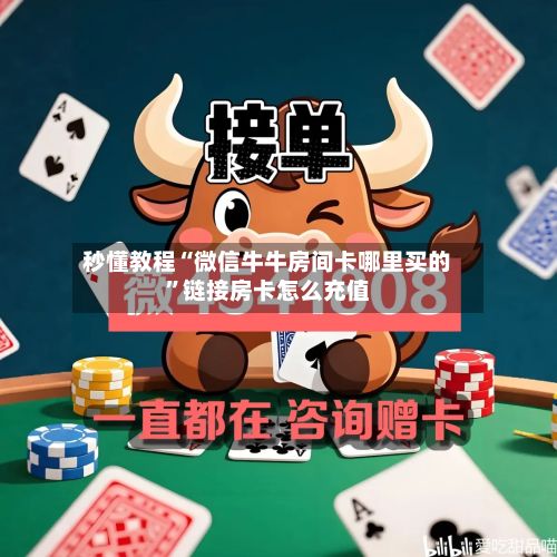 秒懂教程“微信牛牛房间卡哪里买的”链接房卡怎么充值