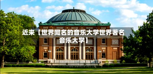 近来【世界闻名的音乐大学世界著名音乐大学】-第2张图片