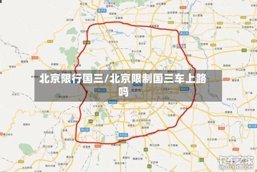 北京限行国三/北京限制国三车上路吗