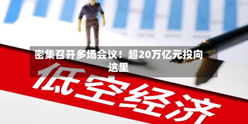 密集召开多场会议！超20万亿元投向这里-第3张图片