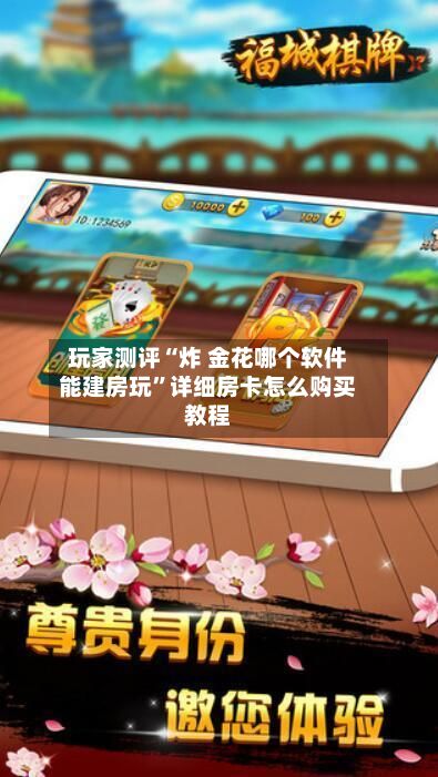 玩家测评“炸 金花哪个软件能建房玩”详细房卡怎么购买教程-第2张图片