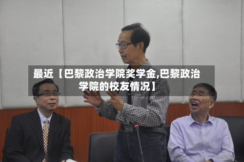 最近【巴黎政治学院奖学金,巴黎政治学院的校友情况】