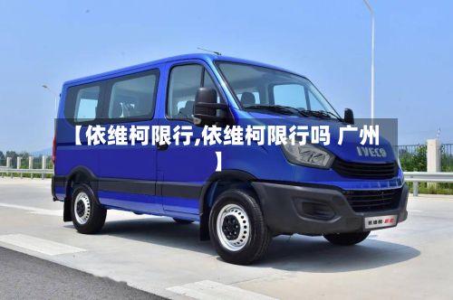 【依维柯限行,依维柯限行吗 广州】-第2张图片