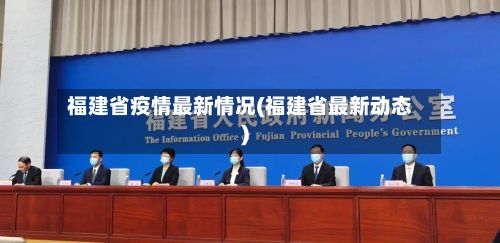 福建省疫情最新情况(福建省最新动态)