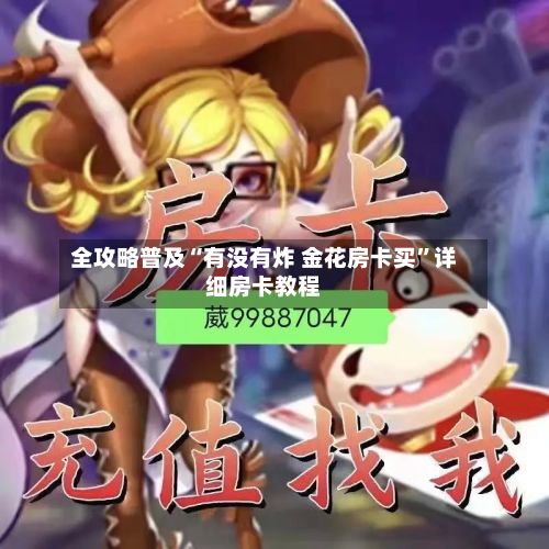 全攻略普及“有没有炸 金花房卡买”详细房卡教程-第3张图片