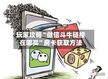 玩家攻略“微信斗牛链接在哪买”房卡获取方法-第3张图片