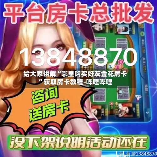 给大家讲解“哪里购买好友金花房卡”获取房卡教程-哔哩哔哩-第2张图片