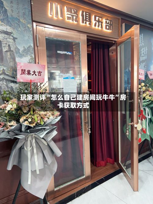玩家测评“怎么自己建房间玩牛牛	”房卡获取方式-第2张图片