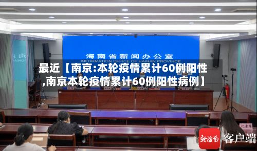 最近【南京:本轮疫情累计60例阳性,南京本轮疫情累计60例阳性病例】-第2张图片