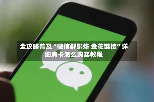 全攻略普及“微信群聊炸 金花链接”详细房卡怎么购买教程-第2张图片