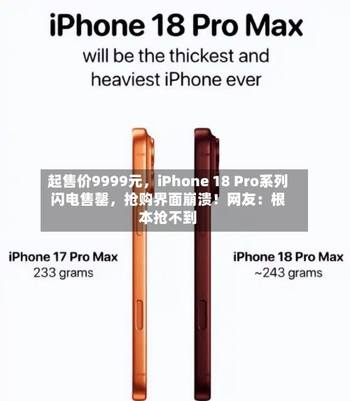 起售价9999元，iPhone 18 Pro系列闪电售罄，抢购界面崩溃！网友：根本抢不到-第2张图片
