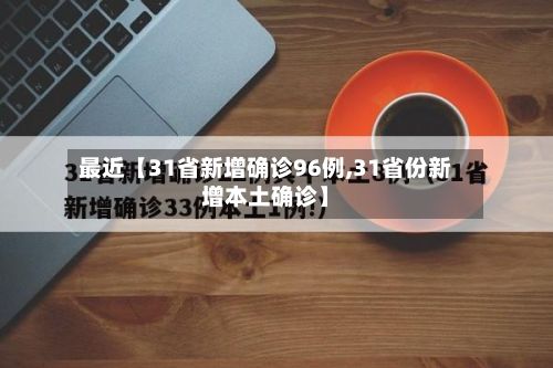 最近【31省新增确诊96例,31省份新增本土确诊】