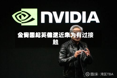 金安国纪：截至近来公司未与英伟达、华为有过接触-第2张图片