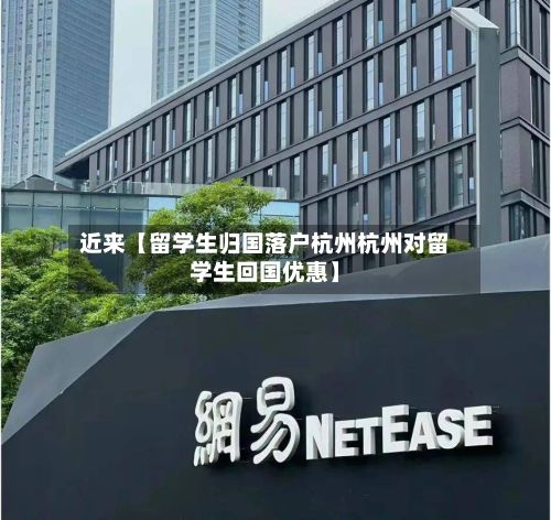 近来【留学生归国落户杭州杭州对留学生回国优惠】